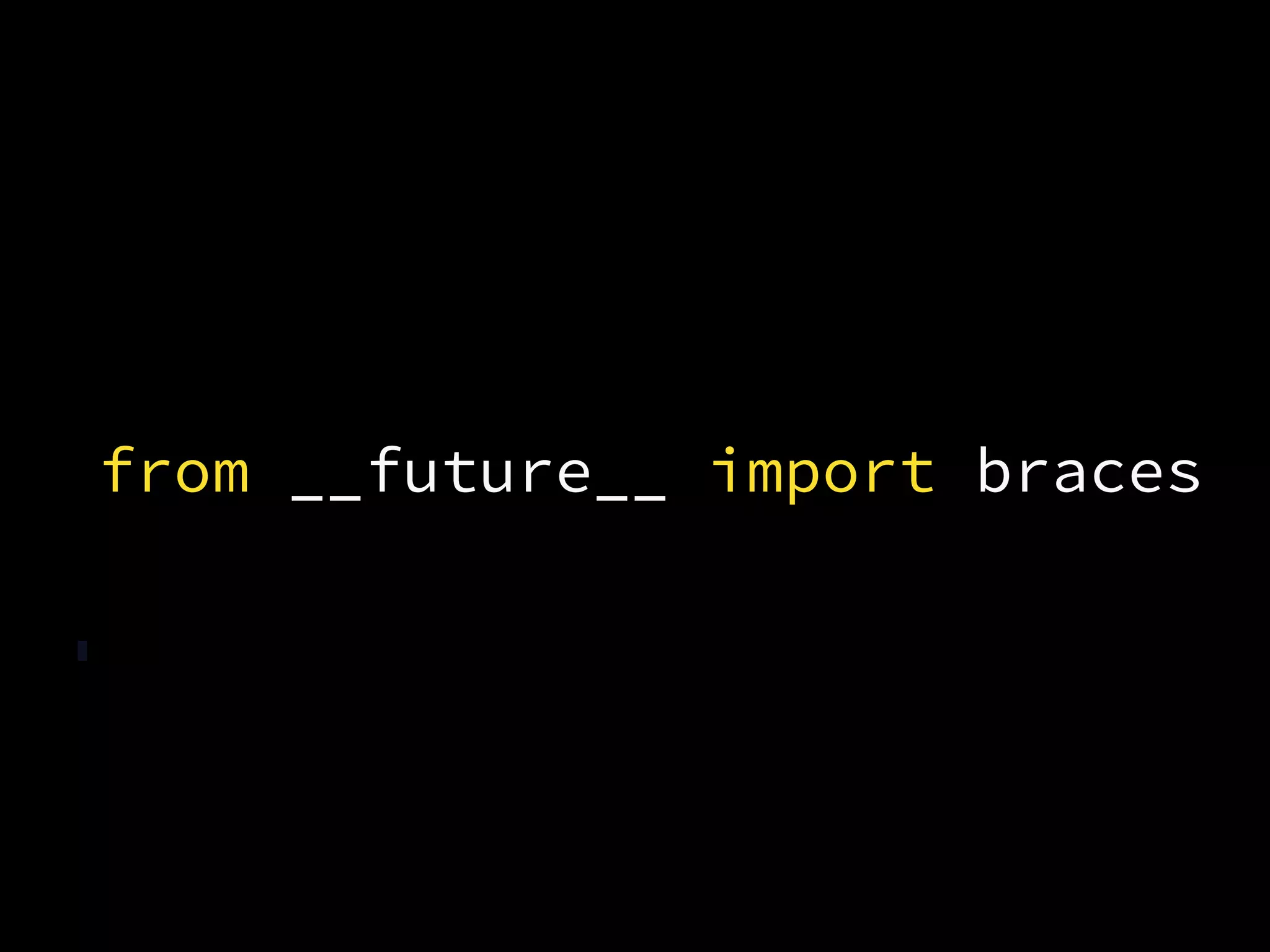 from __future__ import braces
 