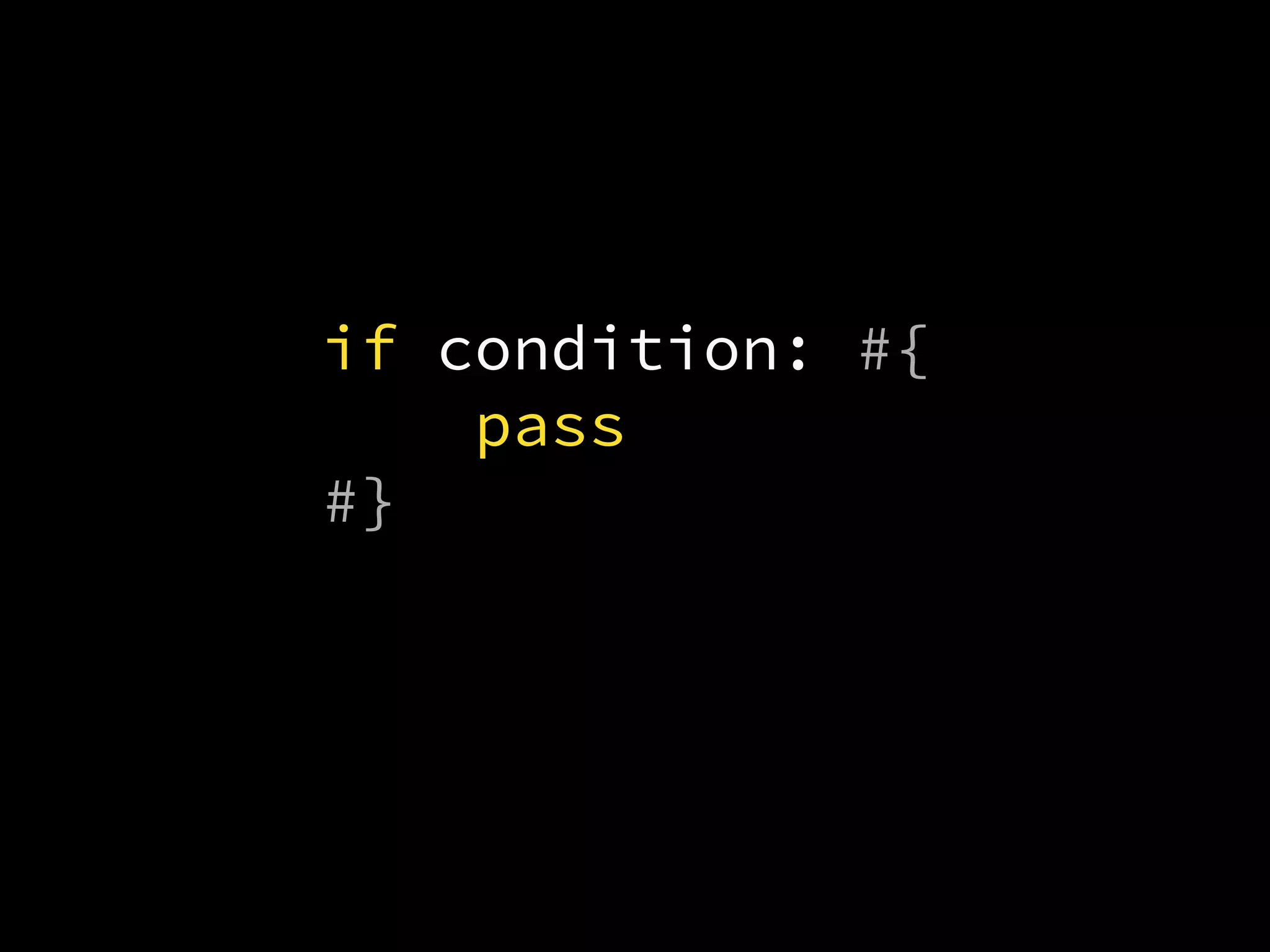 if condition:
pass
#{
#}
 