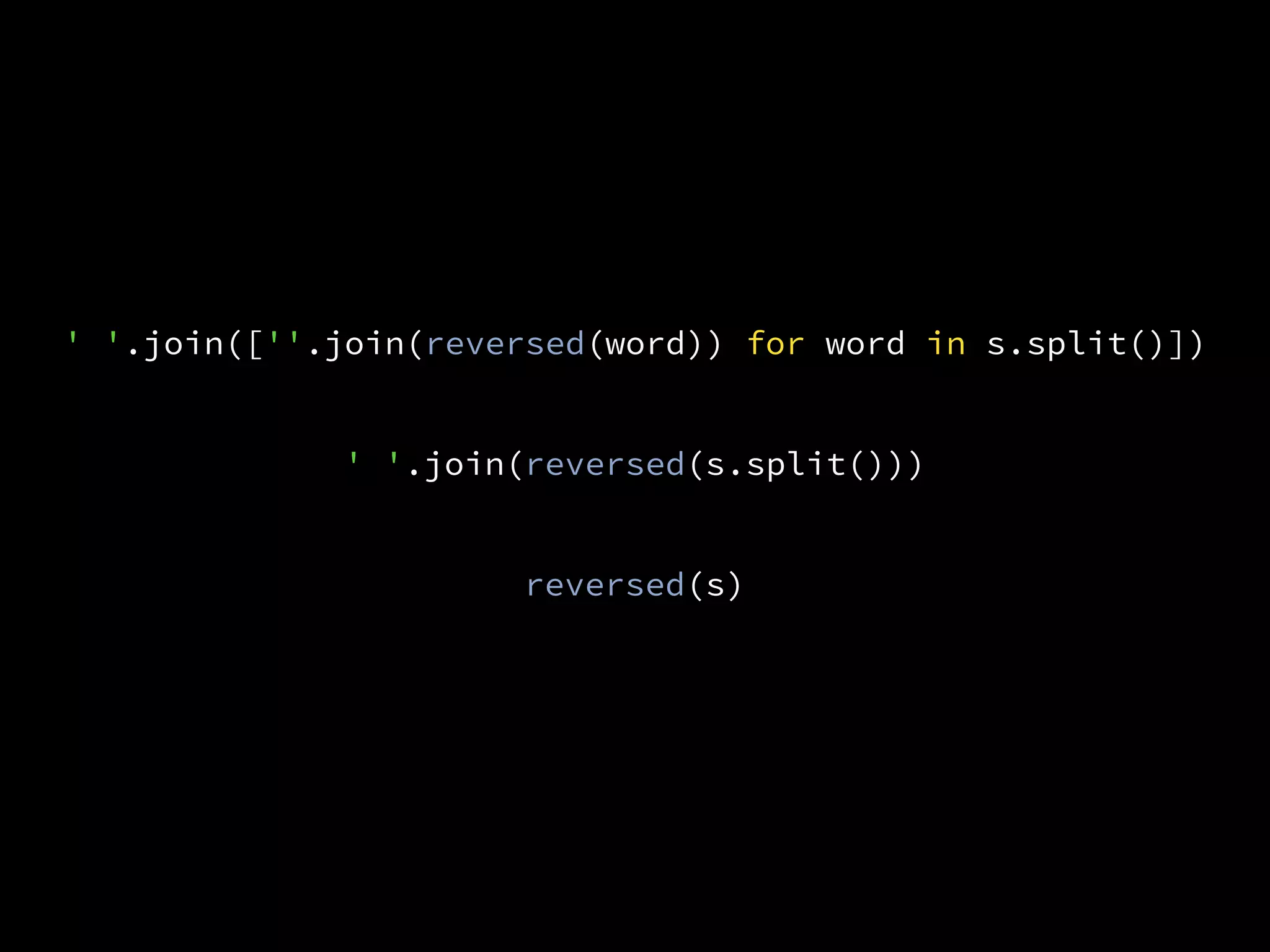 ' '.join([''.join(reversed(word)) for word in s.split()])
' '.join(reversed(s.split()))
reversed(s)
 