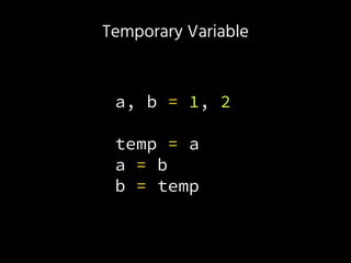 Temporary Variable
a, b = 1, 2
temp = a
a = b
b = temp
 