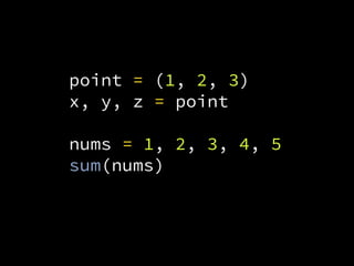 point = (1, 2, 3)
x, y, z = point
nums = 1, 2, 3, 4, 5
sum(nums)
 