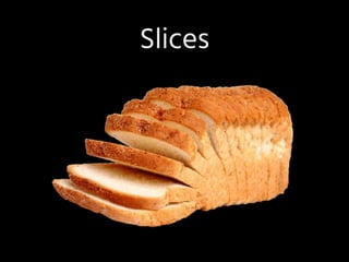 Slices
 