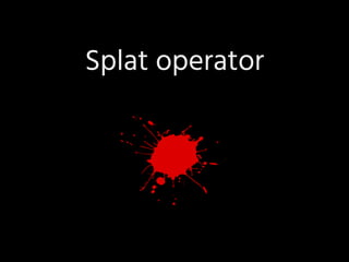 Splat operator
 