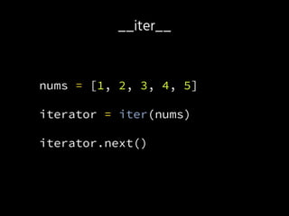 __iter__
nums = [1, 2, 3, 4, 5]
iterator = iter(nums)
iterator.next()
 