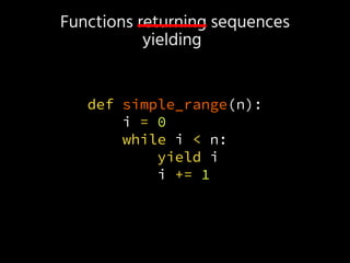Functions returning sequences
def simple_range(n):
i = 0
while i < n:
yield i
i += 1
yielding
 