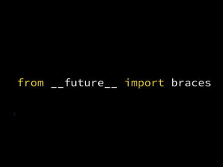 from __future__ import braces
 