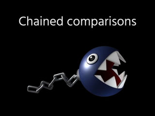 Chained comparisons
 