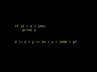 if 12 < x < 144:
print x
3 != x < y == 24 < z < 1000 > pi
 