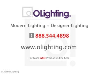 www.olighting.com
Modern Lighting + Designer Lighting
888.544.4898
© 2010 OLighting
For More AXO Products Click here
 