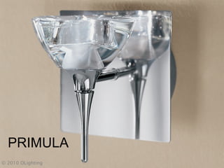 PRIMULA
© 2010 OLighting
 