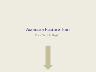 Axonator Feature Tour 
Click Next To Begin 
 