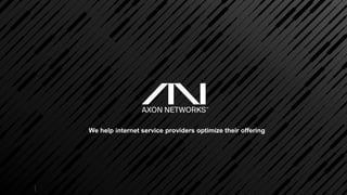 We help internet service providers optimize their offering
 