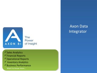 Sales Analytics
Financial Reports
Operational Reports
 Inventory Analytics
Business Performance
Want to know more…
Sales Analytics
Financial Reports
Operational Reports
 Inventory Analytics
Business Performance
Want to know more…
Axon Data
Integrator
 