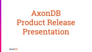 Contact me: frans.vanbuul@axoniq.io Follow me: @Frans_vanBuul
AxonDB
Product Release
Presentation
 