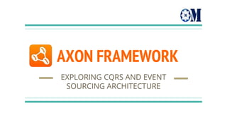 AXON FRAMEWORK
EXPLORING CQRS AND EVENT
SOURCING ARCHITECTURE
 