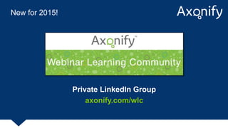 New for 2015!
Private LinkedIn Group
axonify.com/wlc
 