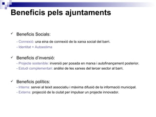 <ul><li>Beneficis pels ajuntaments </li></ul><ul><li>Beneficis Socials:   </li></ul><ul><li>- Connexió:   una eina de conn...