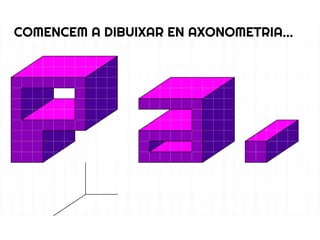COMENCEM A DIBUIXAR EN AXONOMETRIA...
 