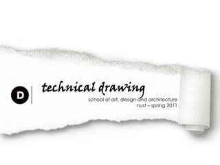 technical drawing
       school of art, design and architecture
                             nust – spring 2011
 