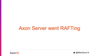 Axon Server went RAFTing
@MilanSavic14
 