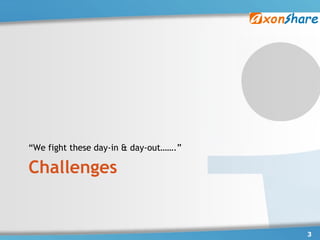 “We fight these day-in & day-out…….”

Challenges


                                       3
 