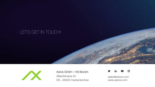 Axiros GmbH – HQ Munich
Altlaufstrasse 34
DE – 85635 Hoehenkirchen
sales@axiros.com
www.axiros.com
LET´S GET IN TOUCH!
 