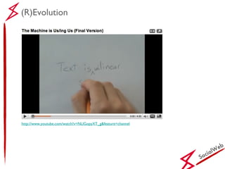 SocialWeb (R)Evolution http://www.youtube.com/watch?v=NLlGopyXT_g&feature=channel 