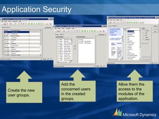 Application Security Create the new user groups. Add the concerned users in the created groups. Allow them the access to the modules of the application. 