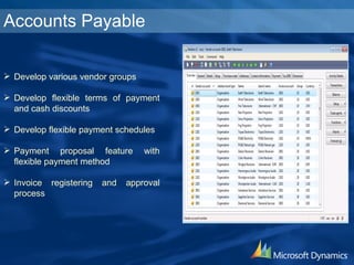 Accounts Payable Develop various vendor groups Develop flexible terms of payment and cash discounts Develop flexible payment schedules Payment proposal feature with flexible payment method Invoice registering and approval process 