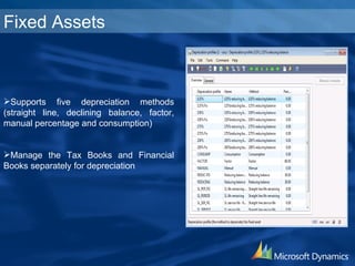Supports five depreciation methods (straight line, declining balance, factor, manual percentage and consumption) Manage the Tax Books and Financial Books separately for depreciation Fixed Assets 