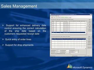 Sales Management Support for enhanced delivery date control ensuring the correct calculation of the ship date based on the customers requested receipt date Quick entry of order lines Support for drop shipments 