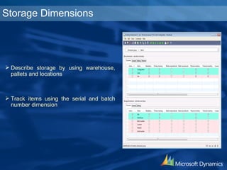 Describe storage by using warehouse, pallets and locations  Track items using the serial and batch number dimension Storage Dimensions 