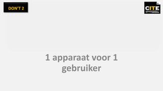 1 apparaat voor 1
gebruiker
DON’T 2
 