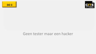 Geen tester maar een hacker
DO 3
 