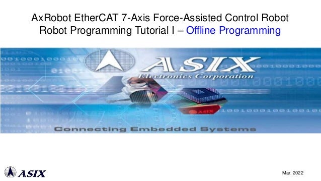 AxRobot EtherCAT 7-Axis Force-Assisted Control Robot
Robot Programming Tutorial I – Offline Programming
Mar. 2022
 
