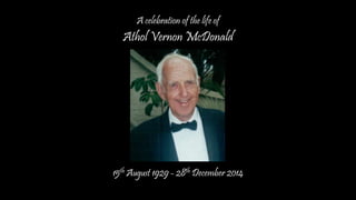 At
A celebration of the life of
Athol Vernon McDonald
15th August 1929 - 28th December 2014
 