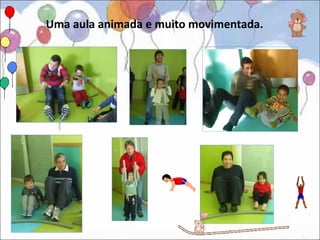 Uma aula animada e muito movimentada.
 