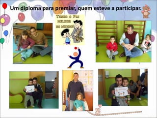 Um diploma para premiar, quem esteve a participar.
 