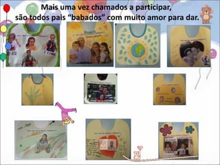 Mais uma vez chamados a participar,
são todos pais “babados” com muito amor para dar.
 