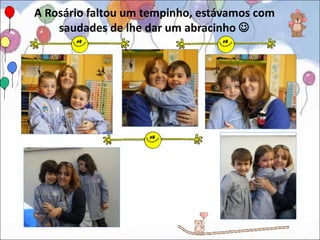 A Rosário faltou um tempinho, estávamos com
    saudades de lhe dar um abracinho 
 