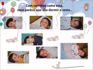 Com carinhas como esta,
nem parece que vão dormir a sesta…
 