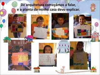 De arquitetura começámos a falar,
e a planta da minha casa devo explicar.
 