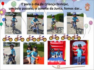 E para o dia da Criança festejar,
um belo passeio, a convite da Junta, fomos dar…
 