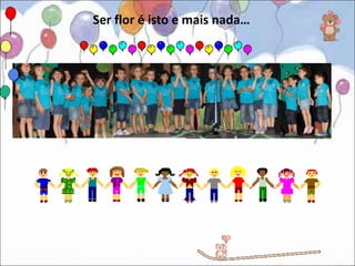 Ser flor é isto e mais nada…
 