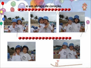 e um abraço de coração.
 