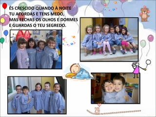 ÉS CRESCIDO QUANDO À NOITE
TU ACORDAS E TENS MEDO,
MAS FECHAS OS OLHOS E DORMES
E GUARDAS O TEU SEGREDO.
 