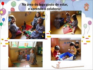 Na área do lego gosto de estar,
    e aprendo a colaborar.
 