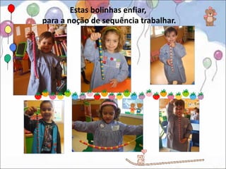 Estas bolinhas enfiar,
para a noção de sequência trabalhar.
 