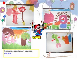 A pintura é poesia sem palavras.
Voltaire
 