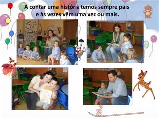 A contar uma história temos sempre pais
    e às vezes vêm uma vez ou mais.
 